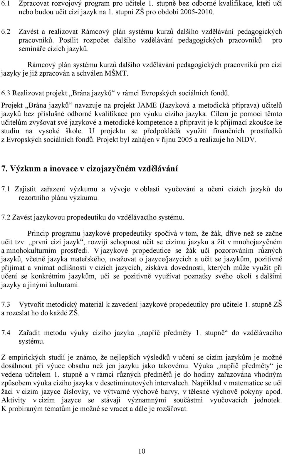 Rámcový plán systému kurzů dalšího vzdělávání pedagogických pracovníků pro cizí jazyky je již zpracován a schválen MŠMT. 6.3 Realizovat projekt Brána jazyků v rámci Evropských sociálních fondů.