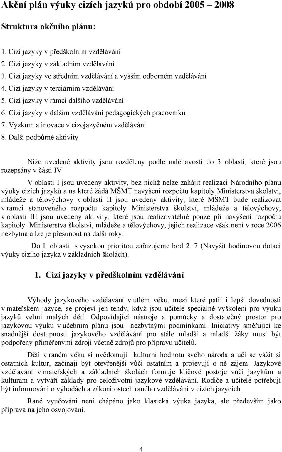 Cizí jazyky v dalším vzdělávání pedagogických pracovníků 7. Výzkum a inovace v cizojazyčném vzdělávání 8.