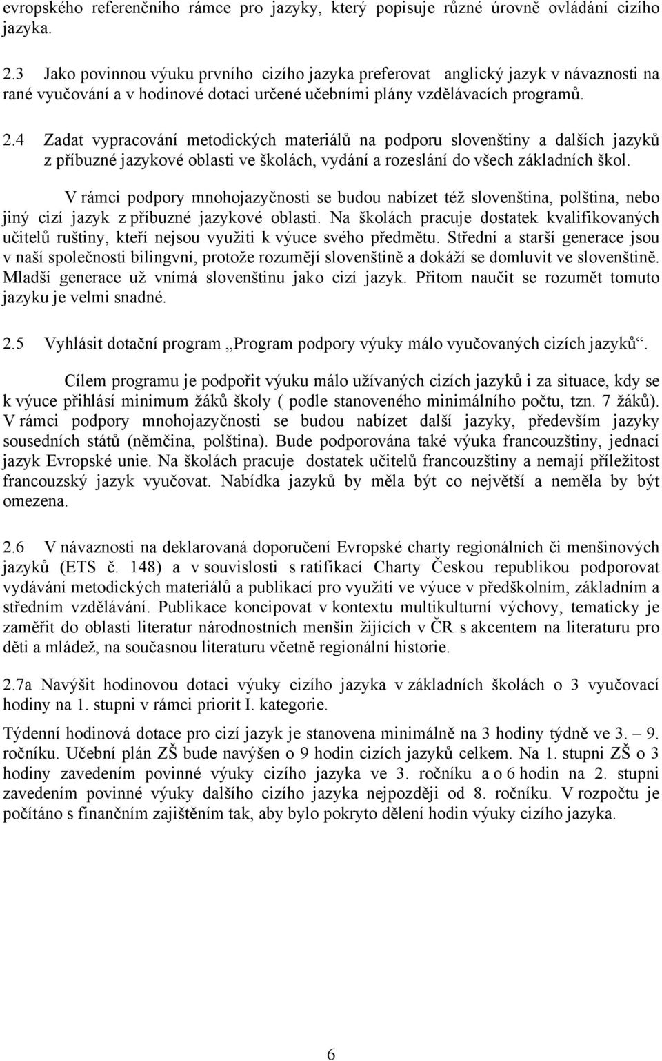 4 Zadat vypracování metodických materiálů na podporu slovenštiny a dalších jazyků z příbuzné jazykové oblasti ve školách, vydání a rozeslání do všech základních škol.