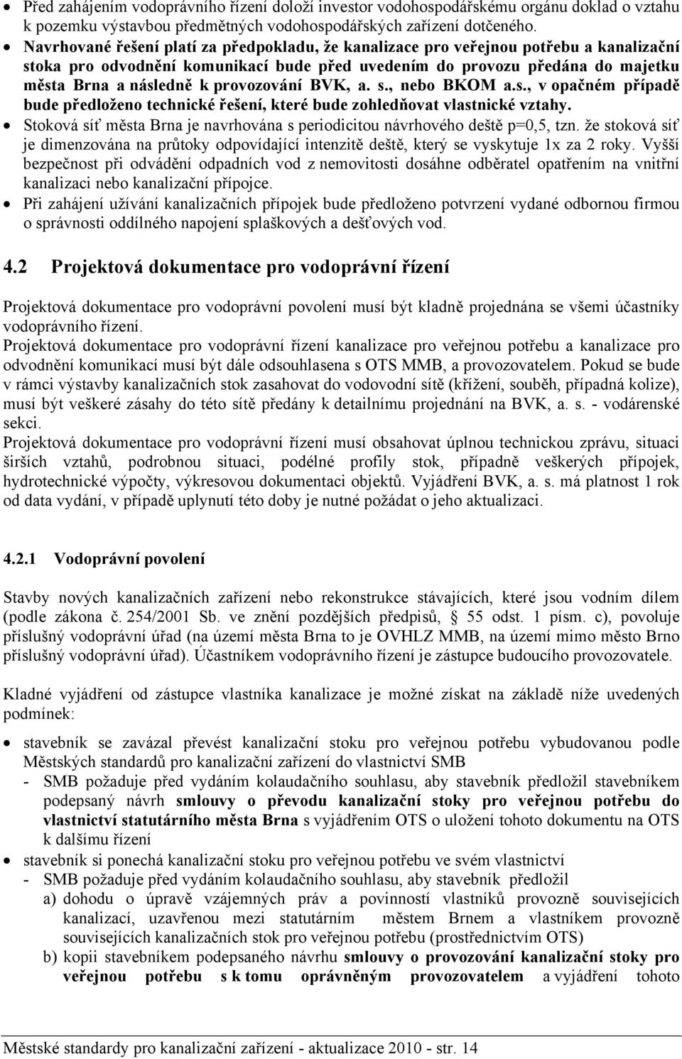 provozování BVK, a. s., nebo BKOM a.s., v opačném případě bude předloženo technické řešení, které bude zohledňovat vlastnické vztahy.