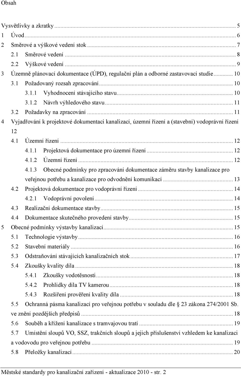 .. 11 3.2 Požadavky na zpracování... 11 4 Vyjadřování k projektové dokumentaci kanalizací, územní řízení a (stavební) vodoprávní řízení 12 4.1 Územní řízení... 12 4.1.1 Projektová dokumentace pro územní řízení.