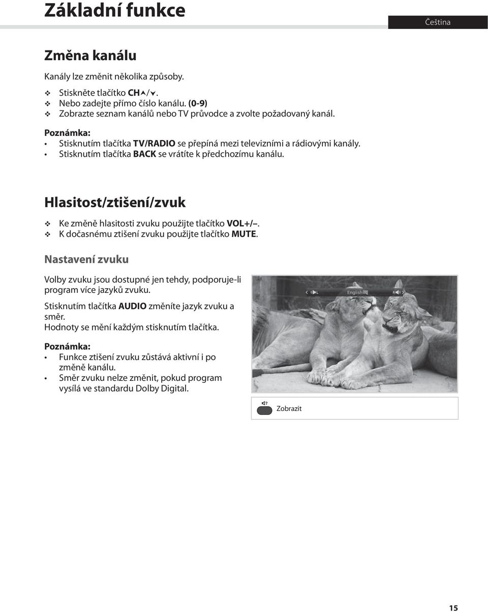Stisknutím tlačítka BACK se vrátíte k předchozímu kanálu. Hlasitost/ztišení/zvuk Ke změně hlasitosti zvuku použijte tlačítko VOL+/. K dočasnému ztišení zvuku použijte tlačítko MUTE.