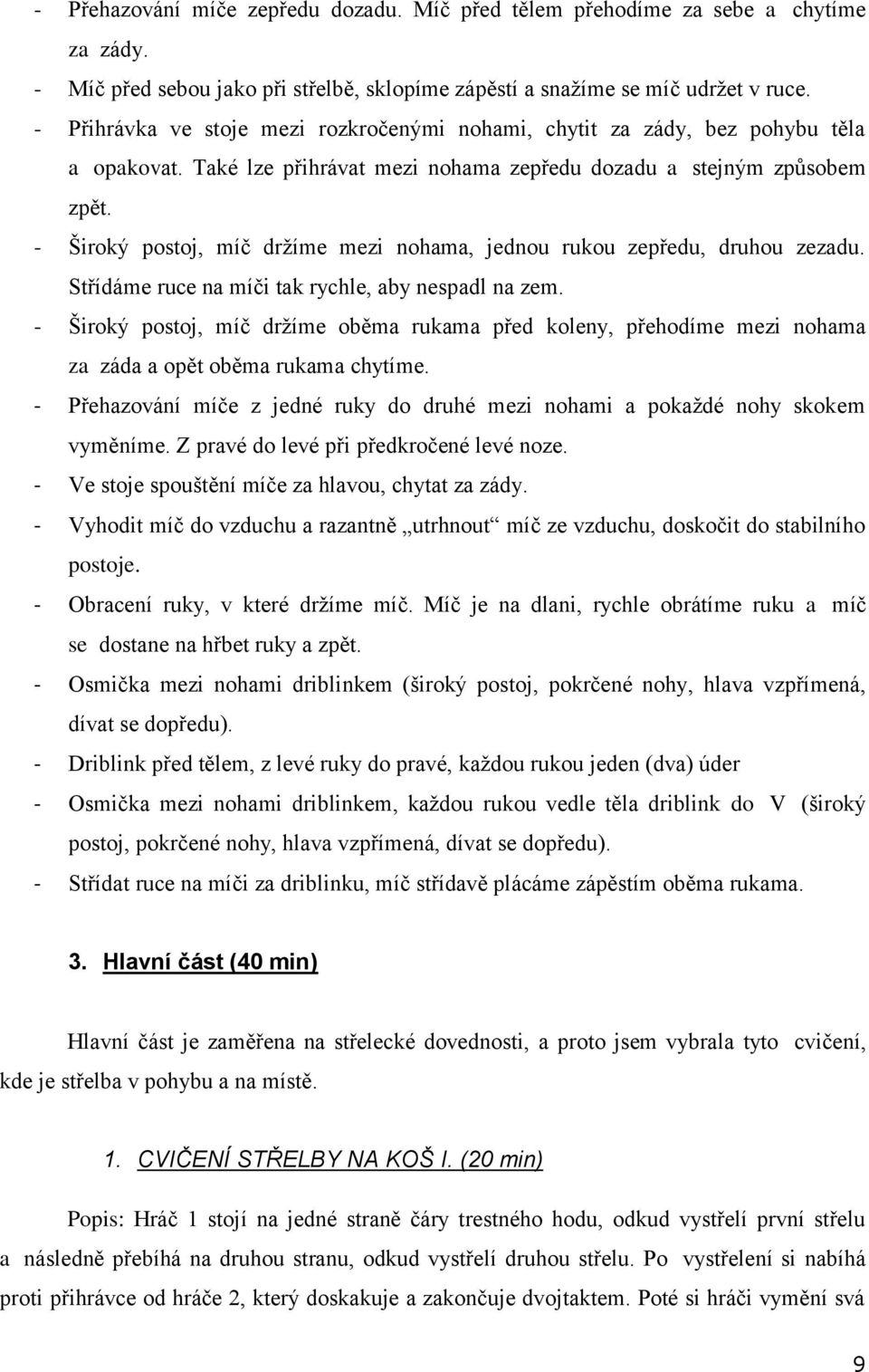 - Široký postoj, míč držíme mezi nohama, jednou rukou zepředu, druhou zezadu. Střídáme ruce na míči tak rychle, aby nespadl na zem.