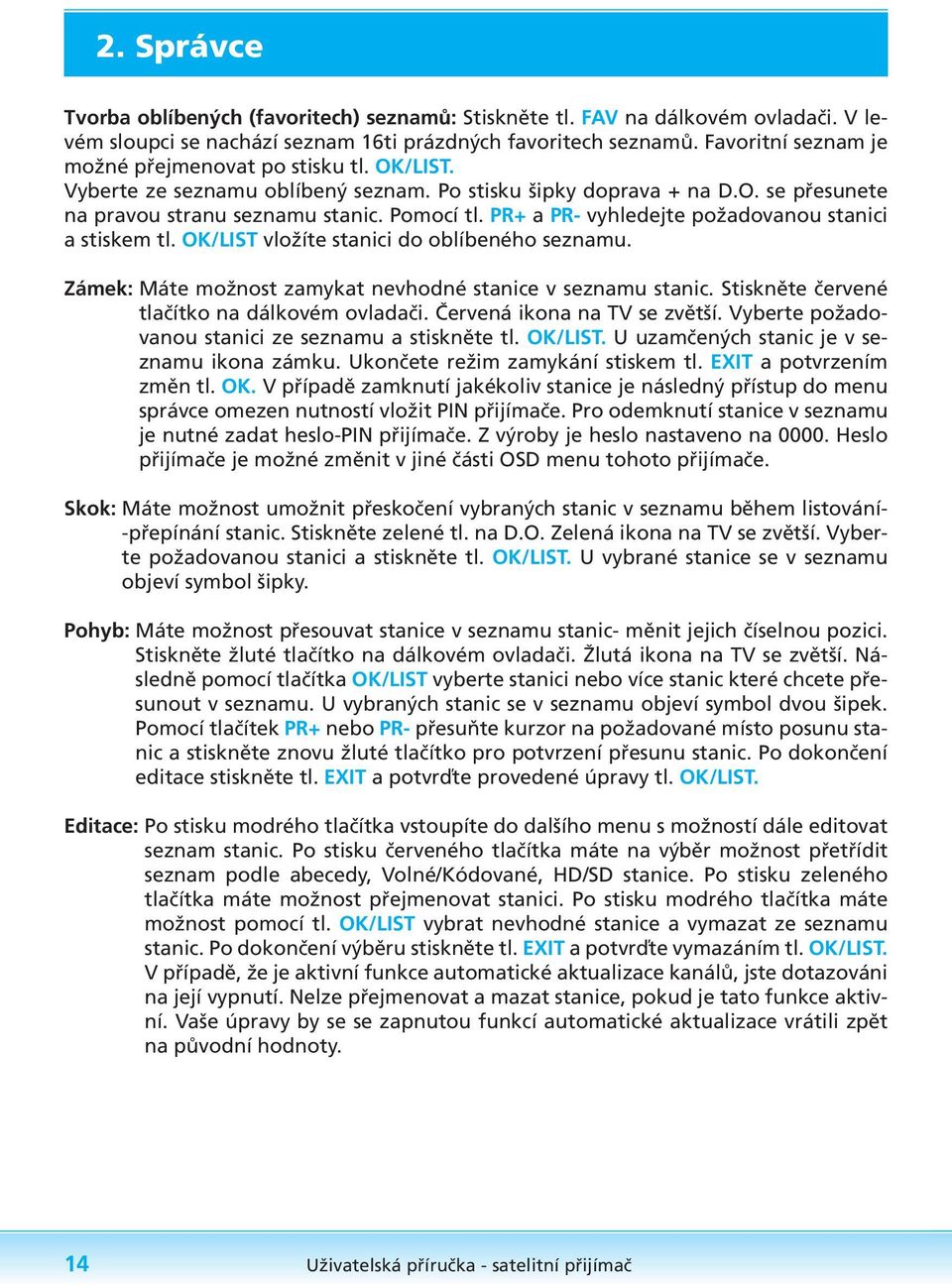 PR+ a PR- vyhledejte požadovanou stanici a stiskem tl. OK/LIST vložíte stanici do oblíbeného seznamu. Zámek: Máte možnost zamykat nevhodné stanice v seznamu stanic.