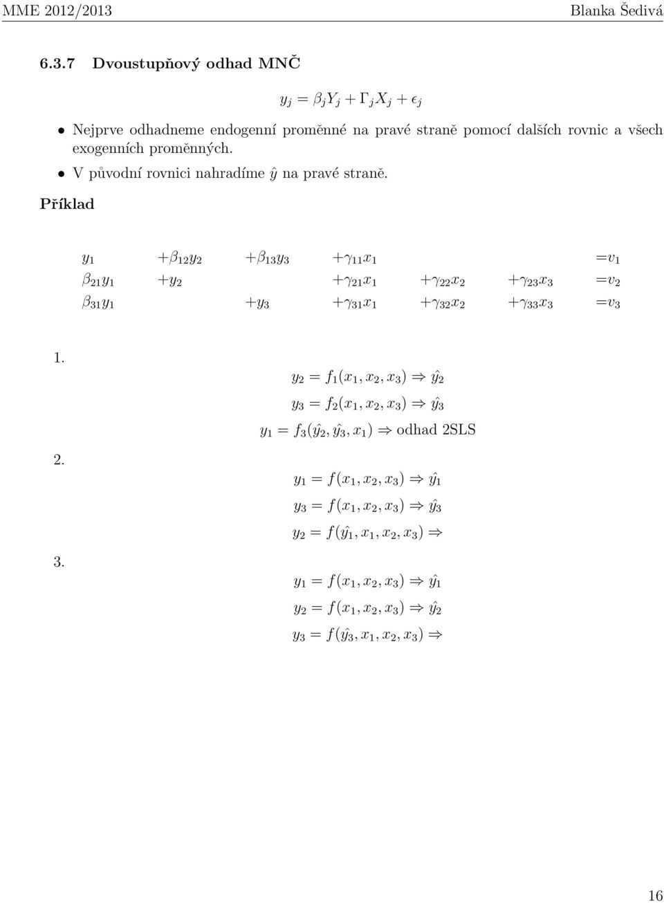 Příklad y 1 +β 12 y 2 +β 13 y 3 +γ 11 x 1 =v 1 β 21 y 1 +y 2 +γ 21 x 1 +γ 22 x 2 +γ 23 x 3 =v 2 β 31 y 1 +y 3 +γ 31 x 1 +γ 32 x 2 +γ 33 x 3 =v 3 1.