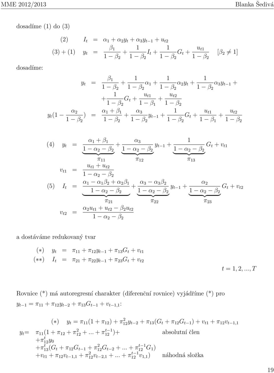 + v t1 1 α 2 β } {{ 2 1 α } 2 β } {{ 2 1 α } 2 β } {{ 2 } π 11 π 12 π 13 u t1 + u t2 1 α 2 β 2 (5) I t = α 1 α 1 β 2 + α 2 β 1 + α 3 α 3 β 2 y t 1 + G t + v t2 1 α 2 β } {{ 2 1 α } 2 β } {{ 2 1 α } 2