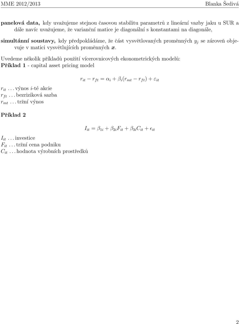 Uvedeme několik příkladů použití vícerovnicových ekonometrických modelů: Příklad 1 - capital asset pricing model r it... výnos i-té akcie r ft... bezriziková sazba r mt.