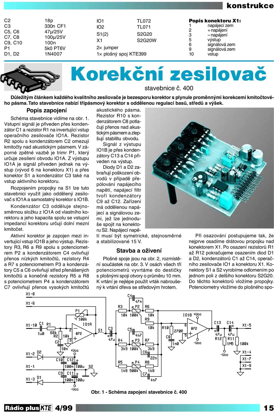 Rezistor R2 spolu s kondenzátorem C2 omezují kmitočty nad akustickým pásmem. V záporné zpětné vazbě je trimr P1, který určuje zesílení obvodu IO1A.