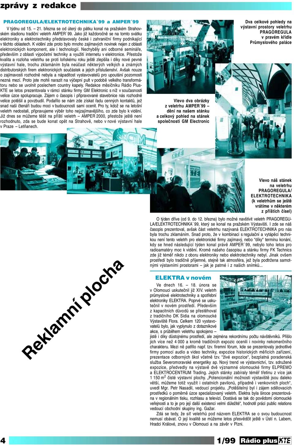K vidění zde proto bylo mnoho zajímavých novinek nejen z oblasti elektronických komponent, ale i technologií.