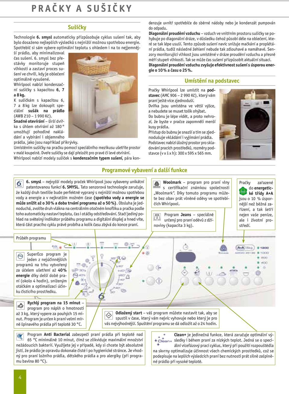 smysl bez přestávky monitoruje stupeň vlhkosti a zastaví proces sušení ve chvíli, kdy je oblečení optimálně vysušené. Whirlpool nabízí kondenzační sušičky s kapacitou 6, 7 a 8 kg.