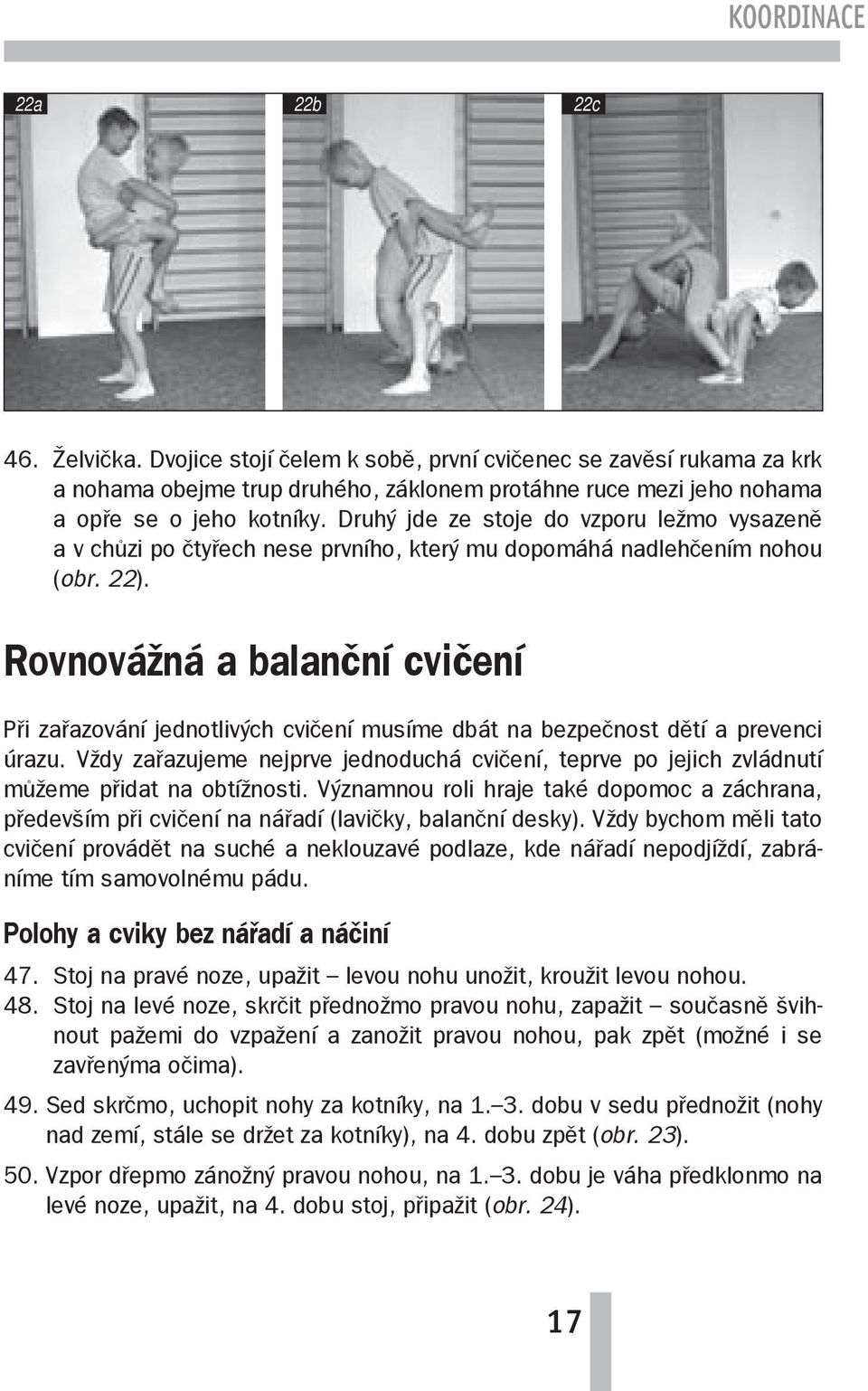 Rovnovážná a balanční cvičení Při zařazování jednotlivých cvičení musíme dbát na bezpečnost dětí a prevenci úrazu.