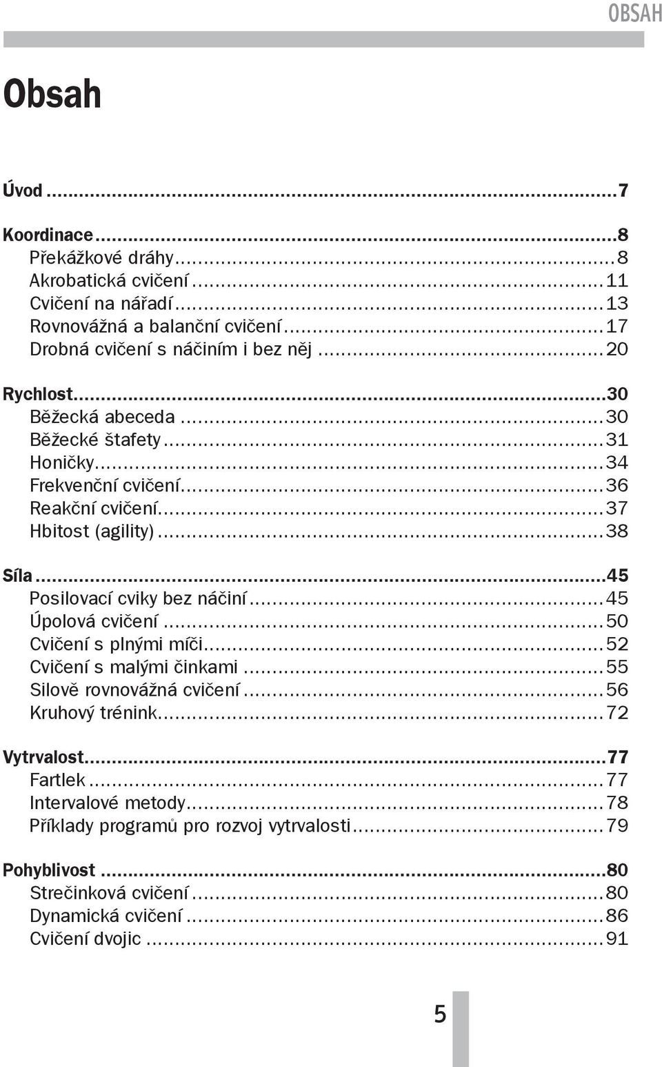 ..37 Hbitost (agility)...38 Síla...45 Posilovací cviky bez náčiní...45 Úpolová cvičení...50 Cvičení s plnými míči...52 Cvičení s malými činkami.