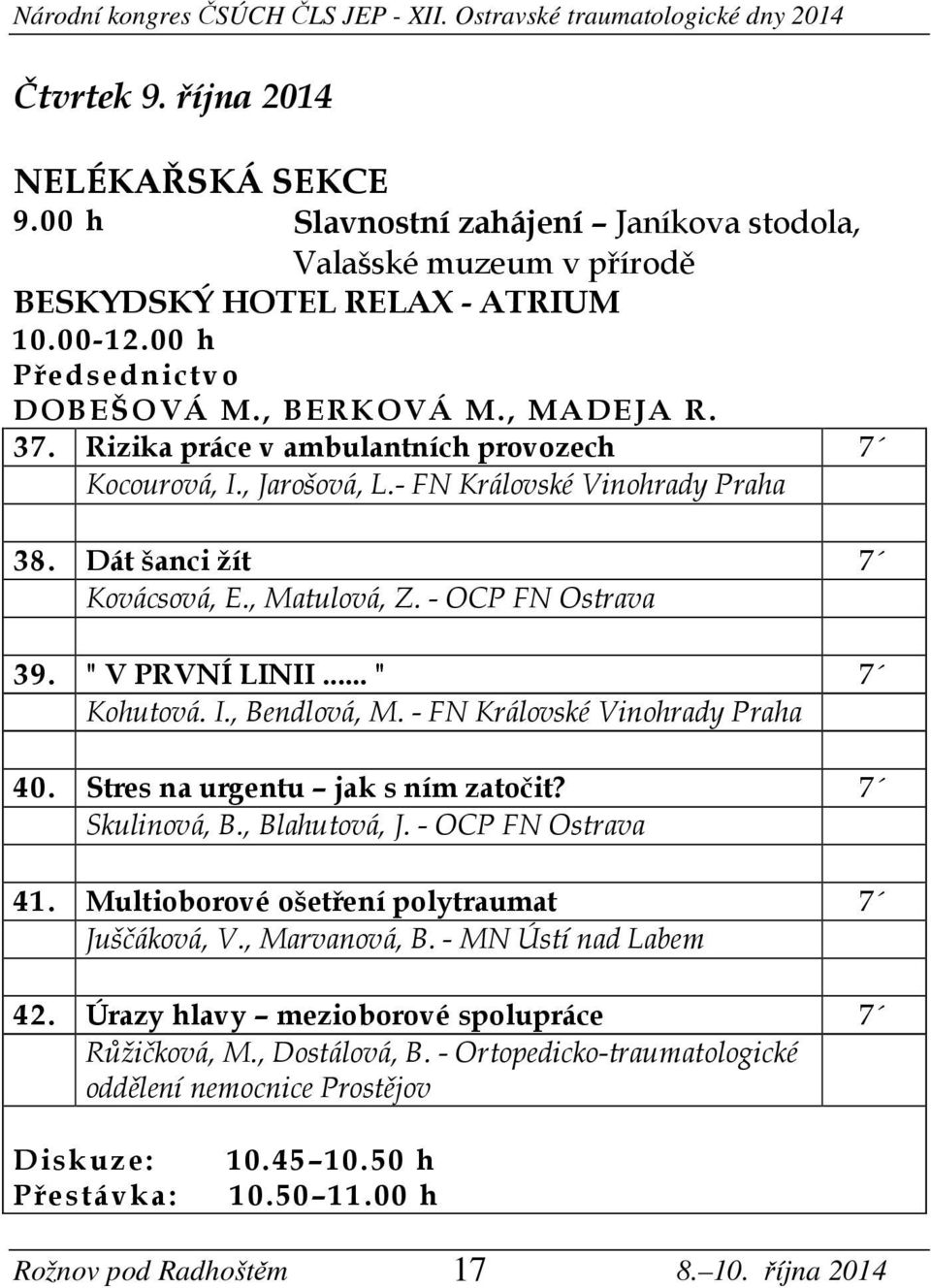 .. " Kohutová. I., Bendlová, M. - FN Královské Vinohrady Praha 40. Stres na urgentu jak s ním zatočit? Skulinová, B., Blahutová, J. - OCP FN Ostrava 41. Multioborové ošetření polytraumat Juščáková, V.