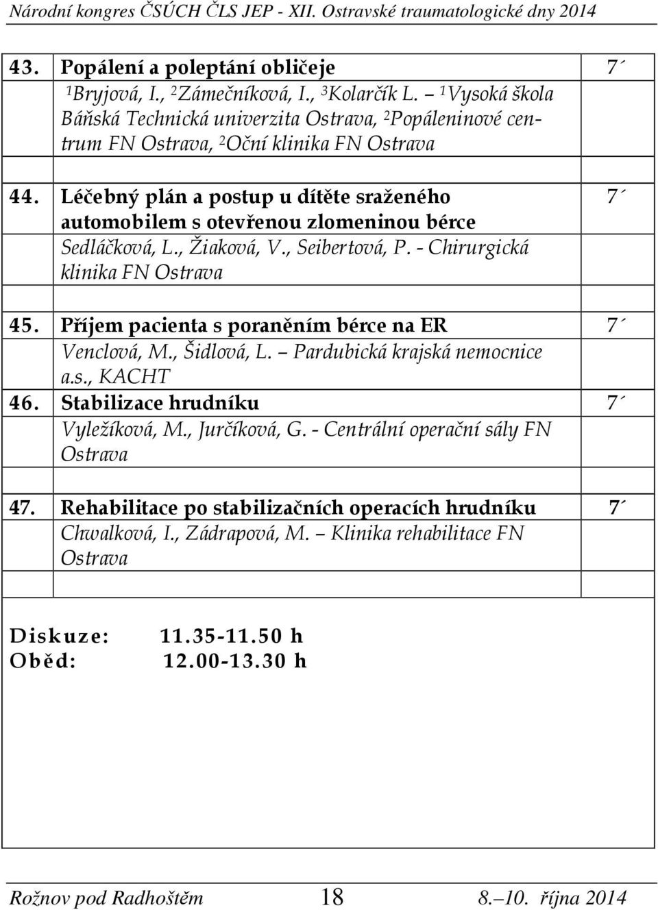 Léčebný plán a postup u dítěte sraženého automobilem s otevřenou zlomeninou bérce Sedláčková, L., Žiaková, V., Seibertová, P. - Chirurgická klinika FN Ostrava 45.