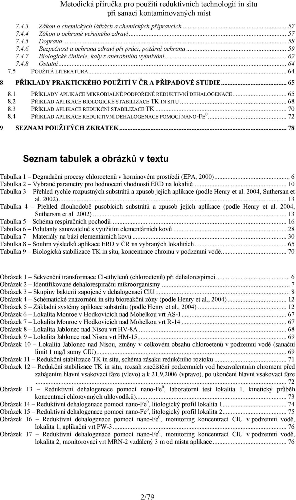 .. 68 8.3 PŘÍKLAD APLIKACE REDUKČNÍ STABILIZACE TK... 70 8.4 PŘÍKLAD APLIKACE REDUKTIVNÍ DEHALOGENACE POMOCÍ NANO-FE 0... 72 9 SEZNAM POUŽITÝCH ZKRATEK.