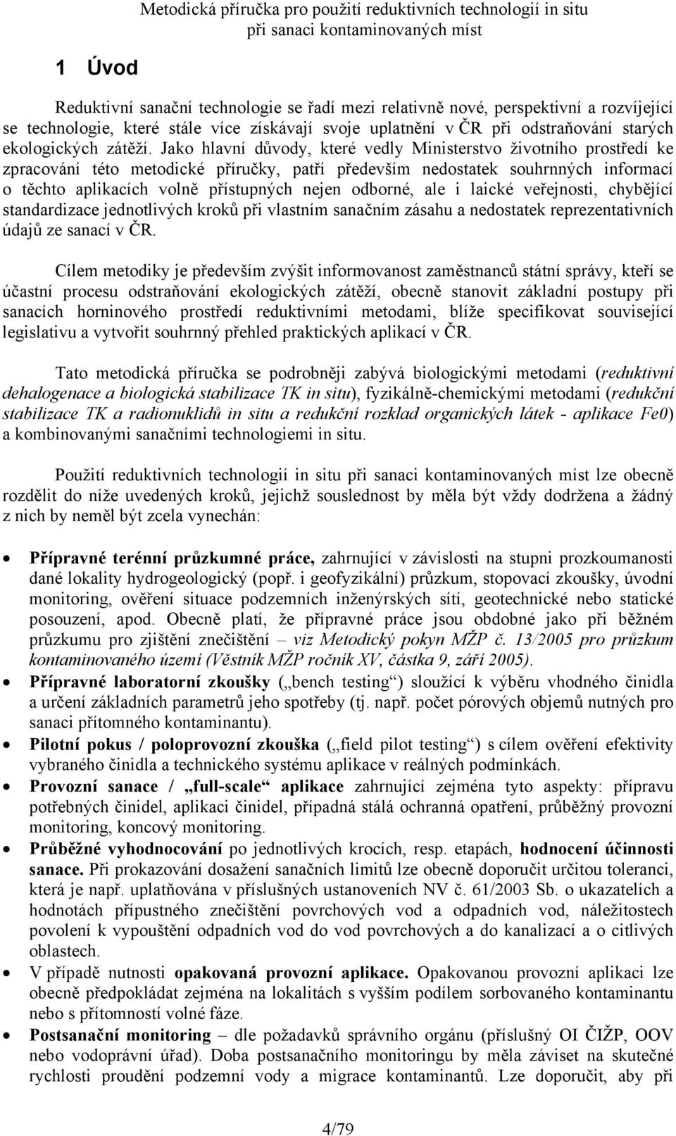 Jako hlavní důvody, které vedly Ministerstvo životního prostředí ke zpracování této metodické příručky, patří především nedostatek souhrnných informací o těchto aplikacích volně přístupných nejen