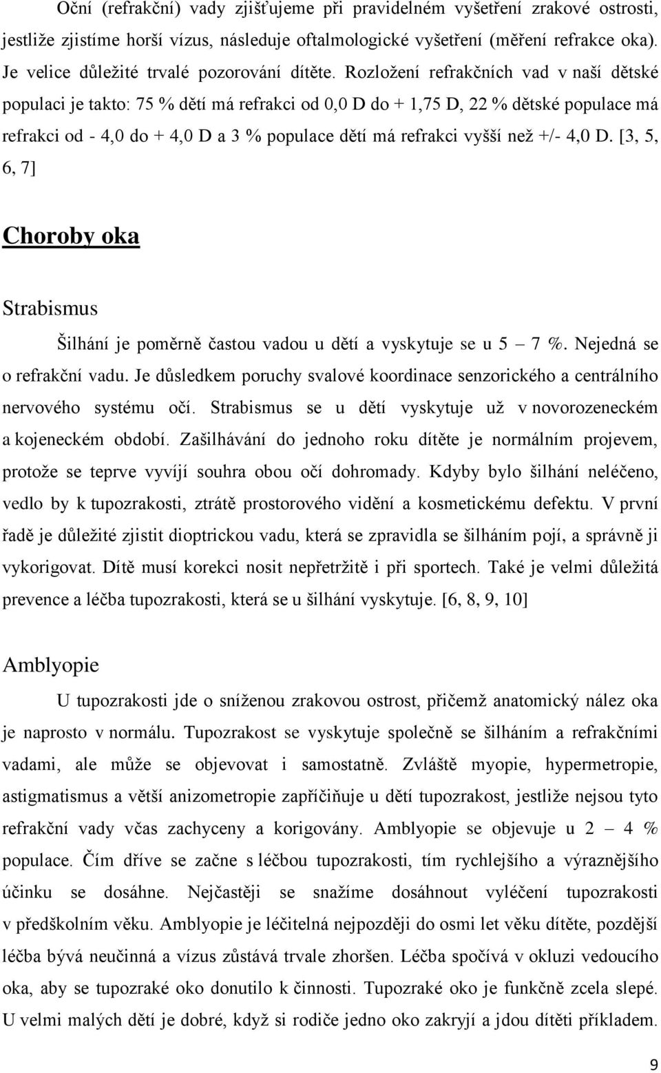 Rozložení refrakčních vad v naší dětské populaci je takto: 75 % dětí má refrakci od 0,0 D do + 1,75 D, 22 % dětské populace má refrakci od - 4,0 do + 4,0 D a 3 % populace dětí má refrakci vyšší než