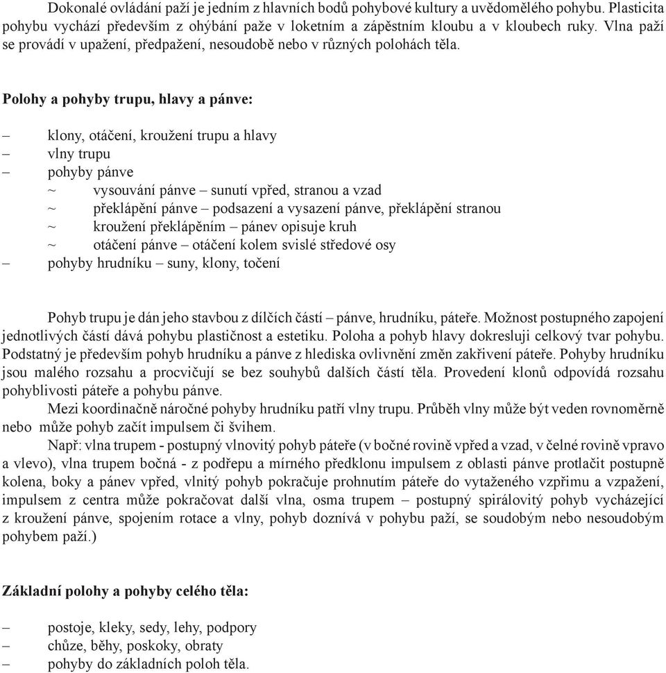 Polohy a pohyby trupu, hlavy a pánve: klony, otáčení, kroužení trupu a hlavy vlny trupu pohyby pánve ~ vysouvání pánve sunutí vpřed, stranou a vzad ~ překlápění pánve podsazení a vysazení pánve,