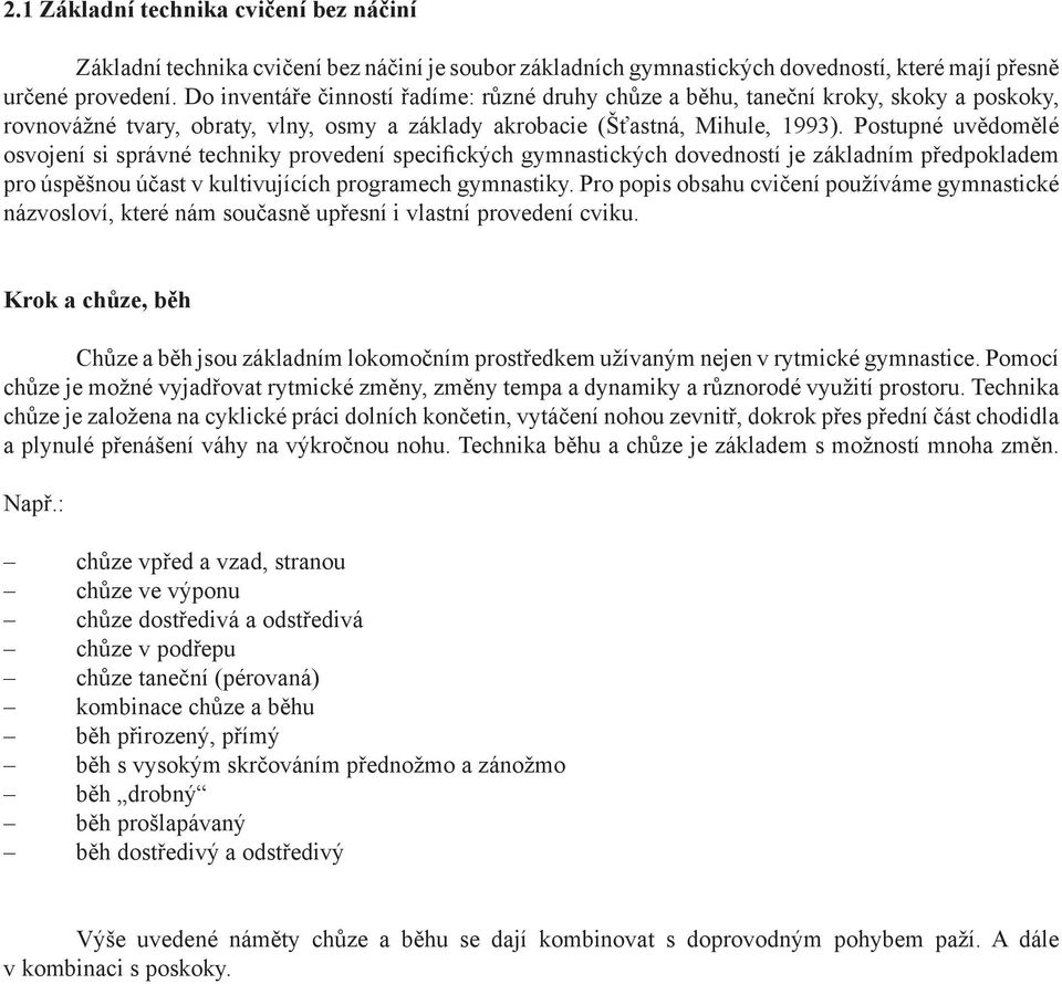 Postupné uvědomělé osvojení si správné techniky provedení specifických gymnastických dovedností je základním předpokladem pro úspěšnou účast v kultivujících programech gymnastiky.