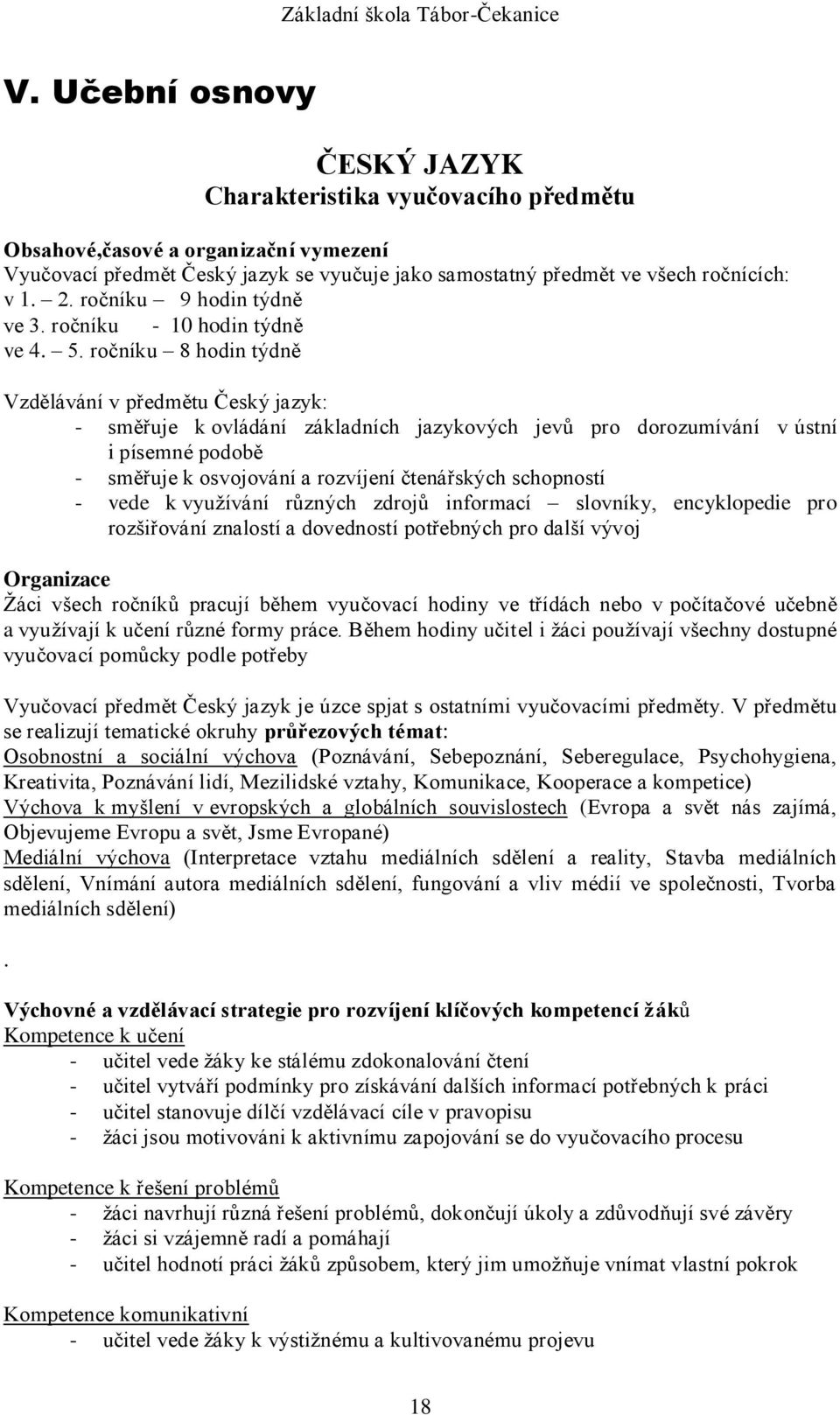 ročníku 8 hodin týdně Vzdělávání v předmětu Český jazyk: - směřuje k ovládání základních jazykových jevů pro dorozumívání v ústní i písemné podobě - směřuje k osvojování a rozvíjení čtenářských