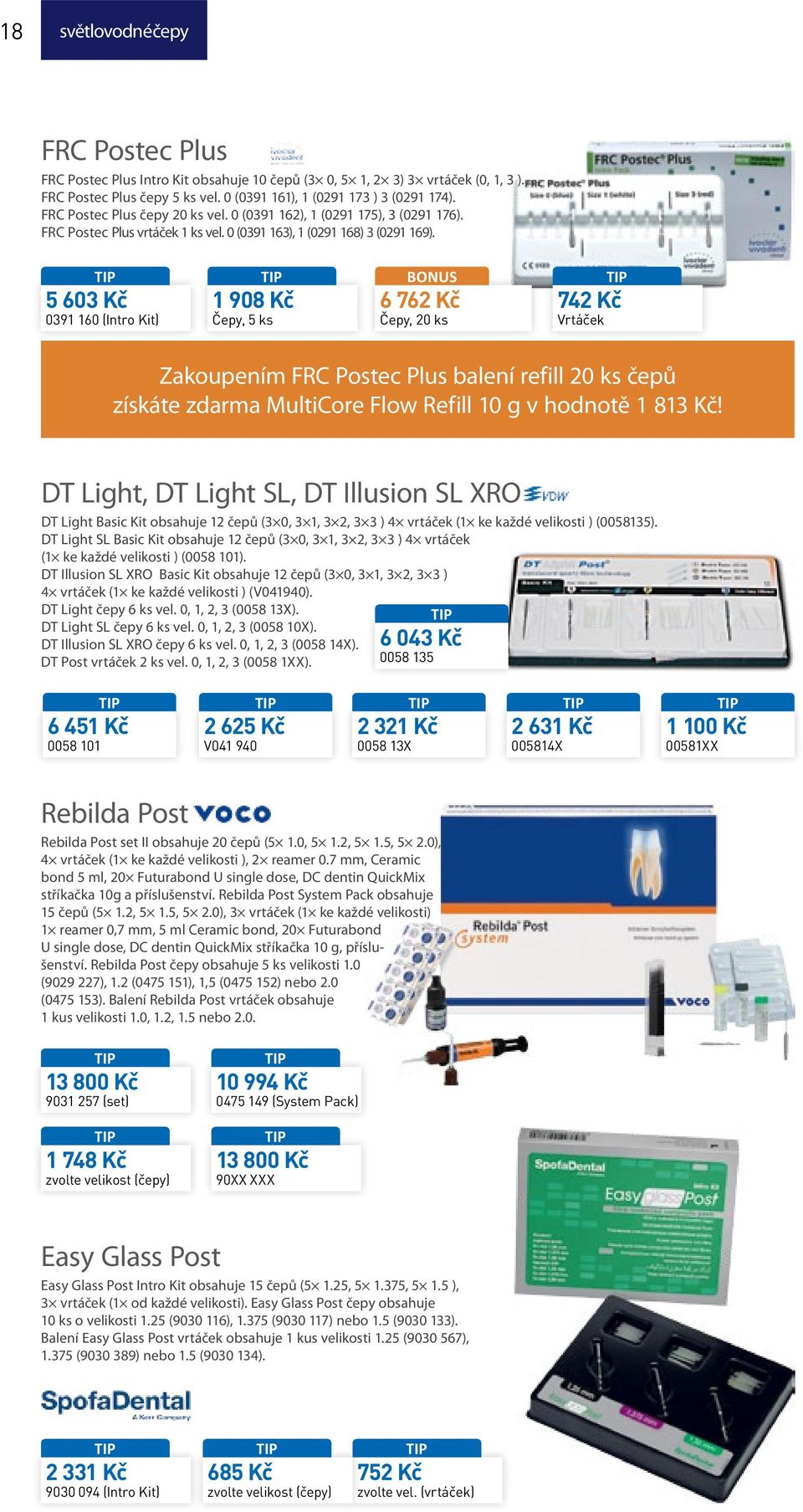 5 603 Kč 0391 160 (Intro Kit) 1 908 Kč Čepy, 5 ks BONUS 6 762 Kč Čepy, 20 ks 742 Kč Vrtáček Zakoupením FRC Postec Plus balení refill 20 ks čepů získáte zdarma MultiCore Flow Refill 10 g v hodnotě 1