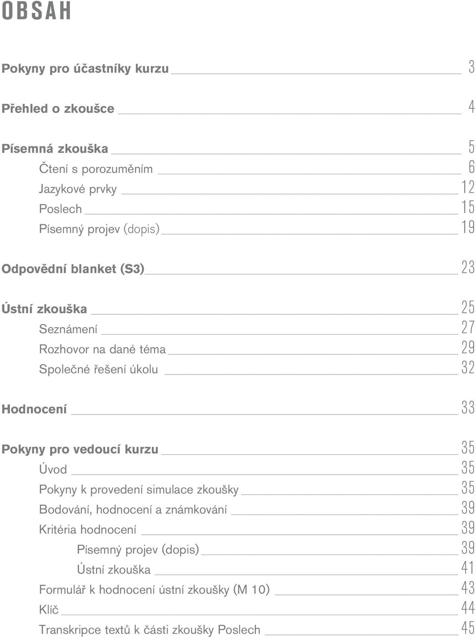 Pokyny pro vedouí kurzu 35 Úvod 35 Pokyny k provedení simule zkoušky 35 Bodování, hodnoení známkování 39 Kritéri hodnoení 39