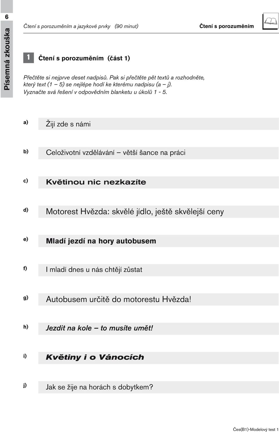 ) Žijí zde s námi ) Celoživotní vzdělávání větší šne n prái ) Květinou ni nezkzíte d) Motorest Hvězd: skvělé jídlo, ještě skvělejší eny e) Mldí jezdí n