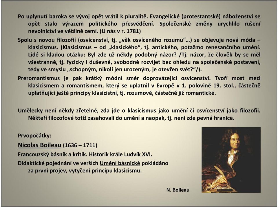 (Klasicismus od klasického, tj. antického, potažmo renesančního umění. Lidé si kladou otázku: Byl zde už někdy podobný názor? /Tj. názor, že člověk by se měl všestranně, tj.