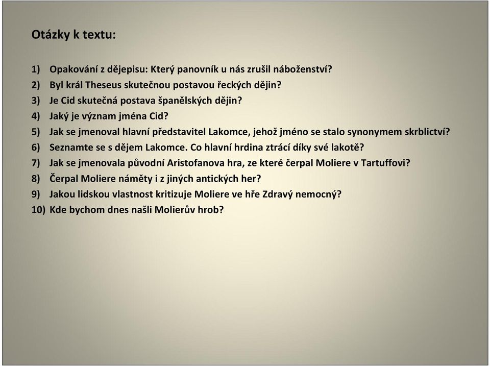 5) Jak se jmenoval hlavní představitel Lakomce, jehož jméno se stalo synonymem skrblictví? 6) Seznamte se s dějem Lakomce.