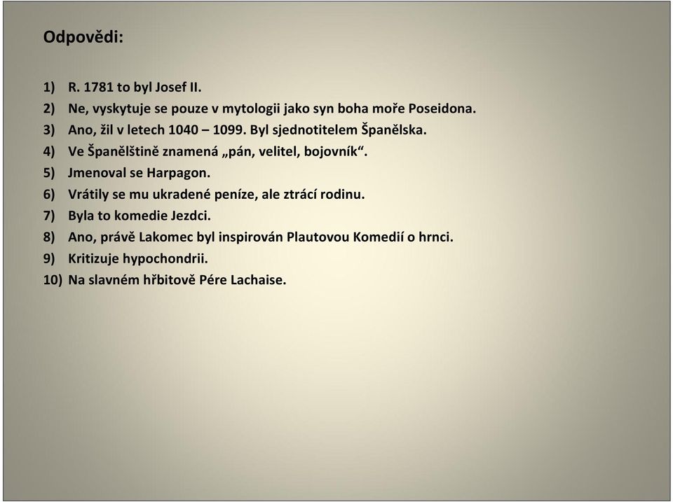 5) Jmenoval se Harpagon. 6) Vrátily se mu ukradené peníze, ale ztrácí rodinu. 7) Byla to komedie Jezdci.