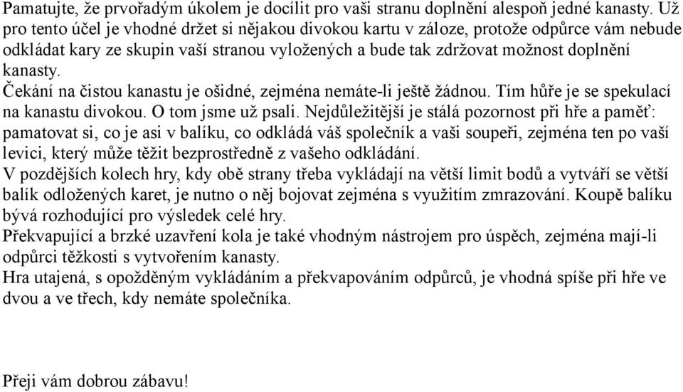 Čekání na čistou kanastu je ošidné, zejména nemáte-li ještě žádnou. Tím hůře je se spekulací na kanastu divokou. O tom jsme už psali.