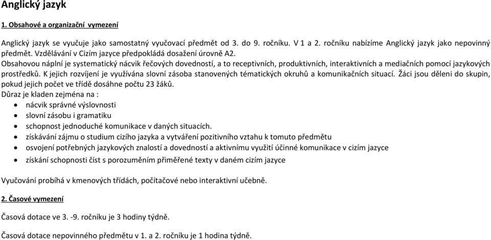 Obsahovou náplní je systematický nácvik řečových dovedností, a to receptivních, produktivních, interaktivních a mediačních pomocí jazykových prostředků.