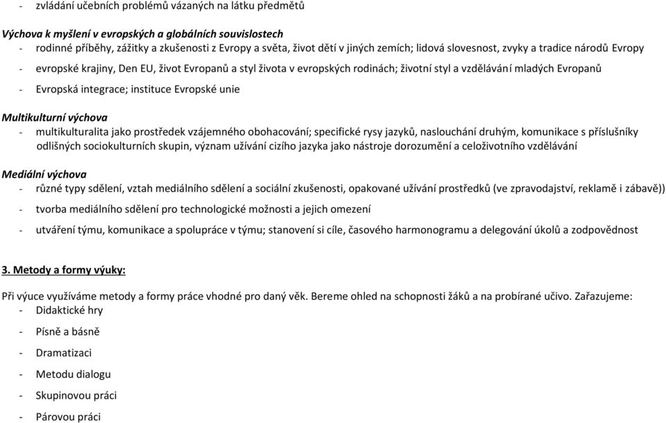 instituce Evropské unie Multikulturní výchova - multikulturalita jako prostředek vzájemného obohacování; specifické rysy jazyků, naslouchání druhým, komunikace s příslušníky odlišných sociokulturních