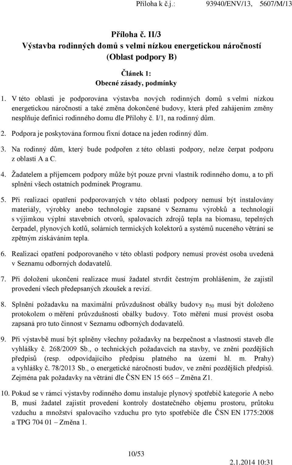 Přílohy č. I/1, na rodinný dům. 2. Podpora je poskytována formou fixní dotace na jeden rodinný dům. 3. Na rodinný dům, který bude podpořen z této oblasti podpory, nelze čerpat podporu z oblastí A a C.