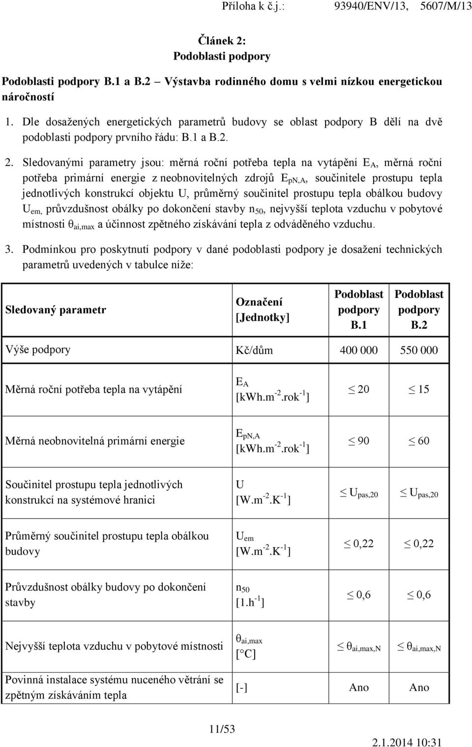 Sledovanými parametry jsou: měrná roční potřeba tepla na vytápění E A, měrná roční potřeba primární energie z neobnovitelných zdrojů E pn,a, součinitele prostupu tepla jednotlivých konstrukcí objektu