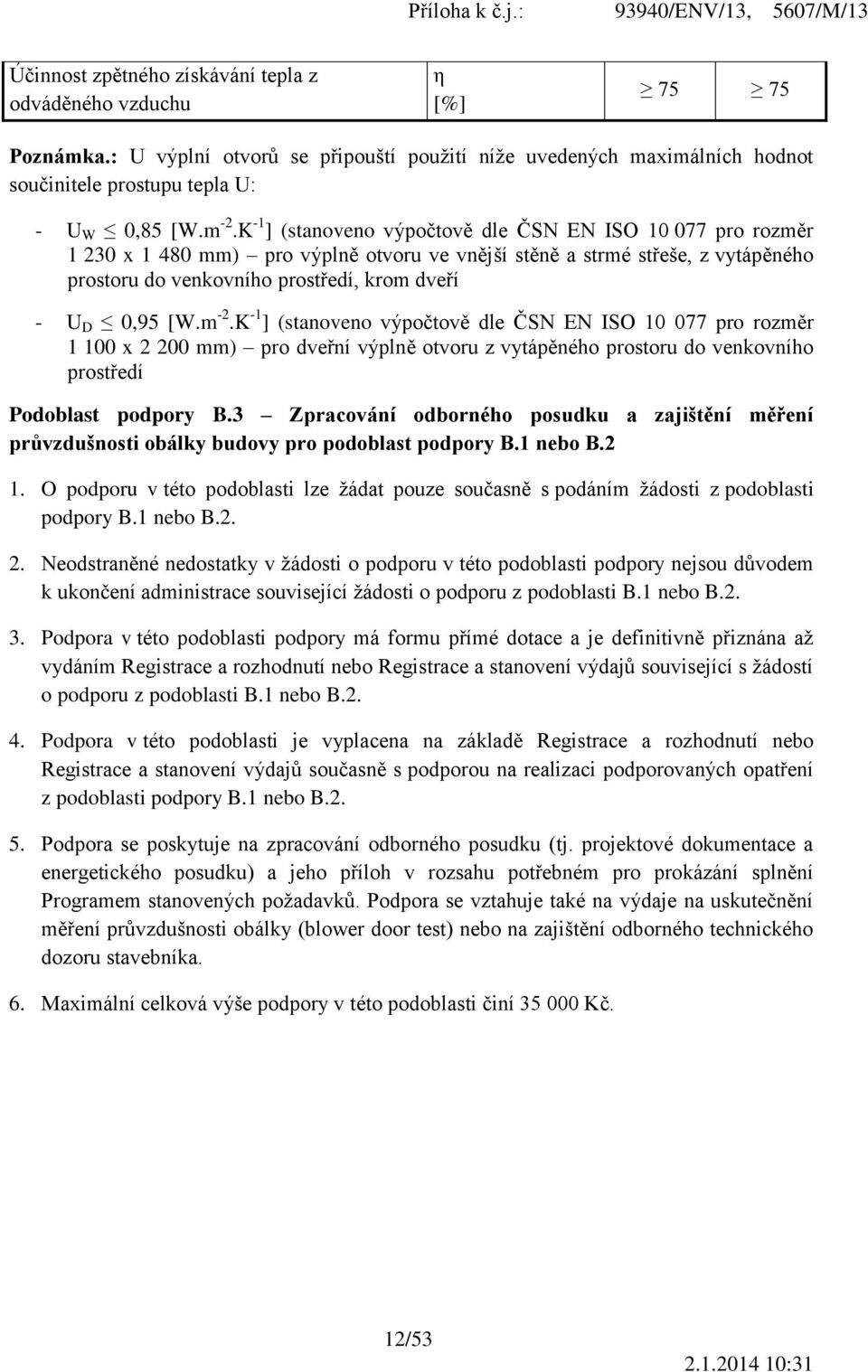 [W.m -2.K -1 ] (stanoveno výpočtově dle ČSN EN ISO 10 077 pro rozměr 1 100 x 2 200 mm) pro dveřní výplně otvoru z vytápěného prostoru do venkovního prostředí Podoblast podpory B.