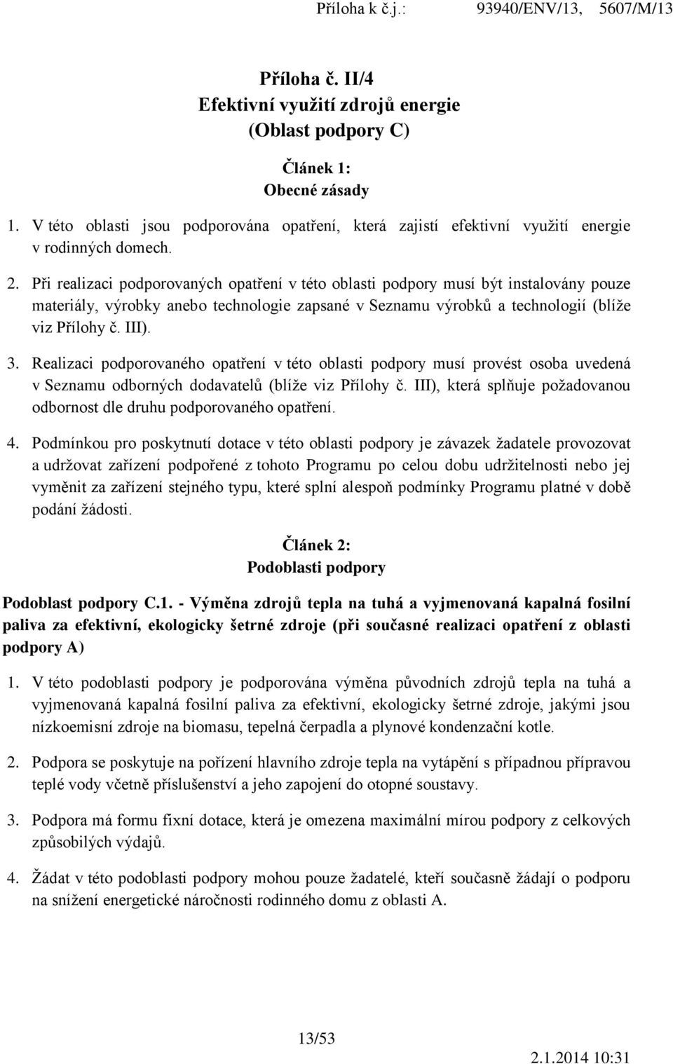 Realizaci podporovaného opatření v této oblasti podpory musí provést osoba uvedená v Seznamu odborných dodavatelů (blíže viz Přílohy č.