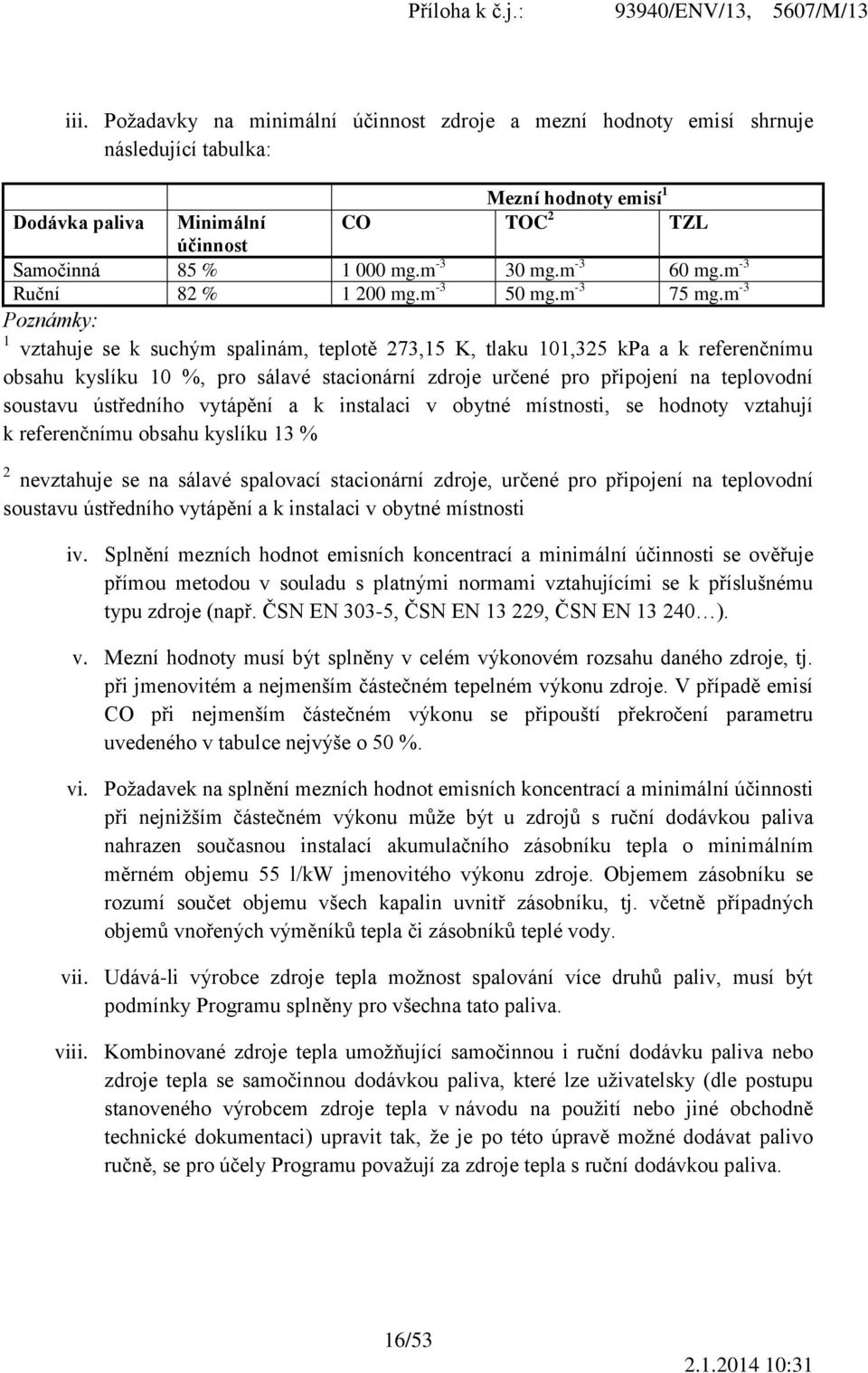 m -3 Poznámky: 1 vztahuje se k suchým spalinám, teplotě 273,15 K, tlaku 101,325 kpa a k referenčnímu obsahu kyslíku 10 %, pro sálavé stacionární zdroje určené pro připojení na teplovodní soustavu