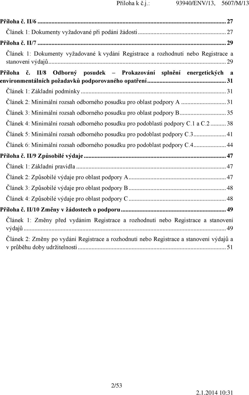 .. 31 Článek 2: Minimální rozsah odborného posudku pro oblast podpory A... 31 Článek 3: Minimální rozsah odborného posudku pro oblast podpory B.