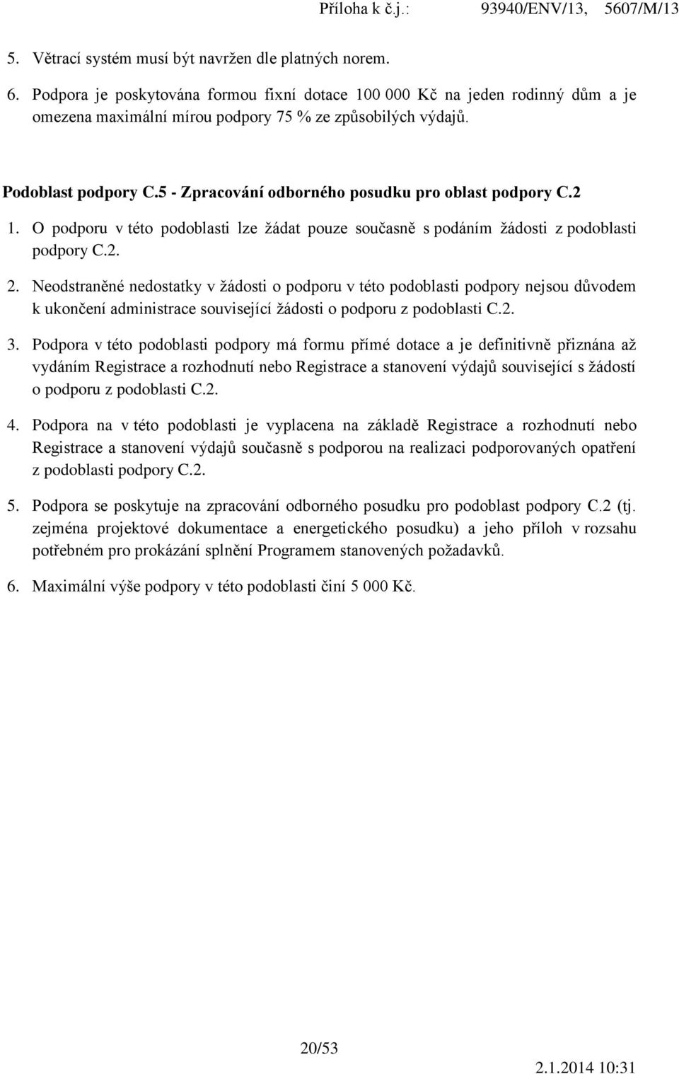 Neodstraněné nedostatky v žádosti o podporu v této podoblasti podpory nejsou důvodem k ukončení administrace související žádosti o podporu z podoblasti C.2. 3.