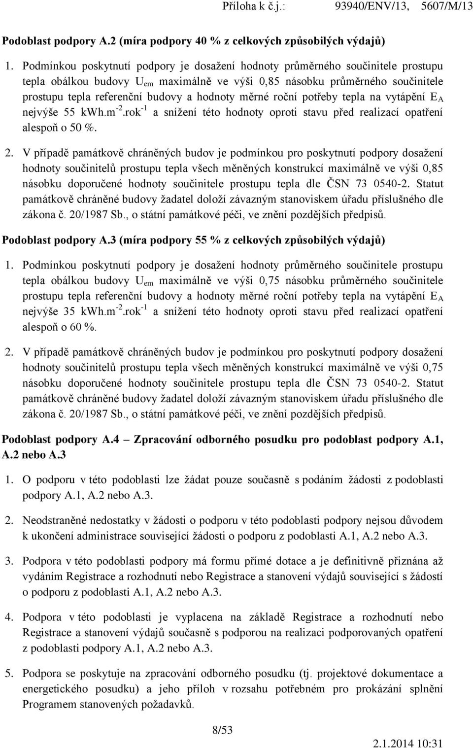 hodnoty měrné roční potřeby tepla na vytápění E A nejvýše 55 kwh.m -2.rok -1 a snížení této hodnoty oproti stavu před realizací opatření alespoň o 50 %. 2.