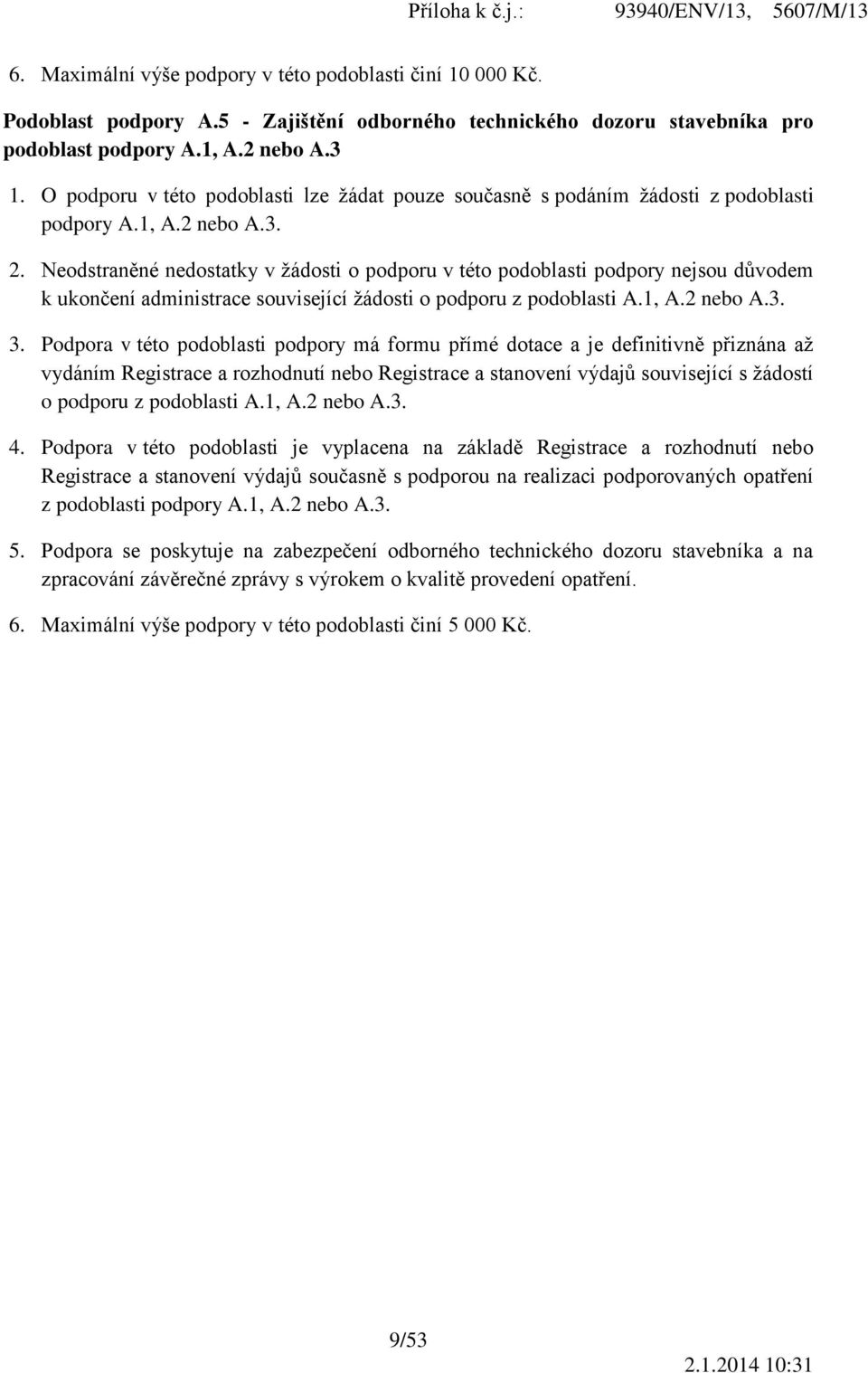 Neodstraněné nedostatky v žádosti o podporu v této podoblasti podpory nejsou důvodem k ukončení administrace související žádosti o podporu z podoblasti A.1, A.2 nebo A.3. 3.