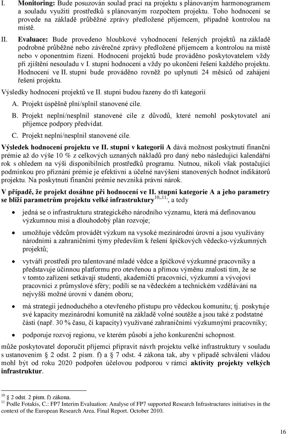 Evaluace: Bude provedeno hloubkové vyhodnocení řešených projektů na základě podrobné průběžné nebo závěrečné zprávy předložené příjemcem a kontrolou na místě nebo v oponentním řízení.