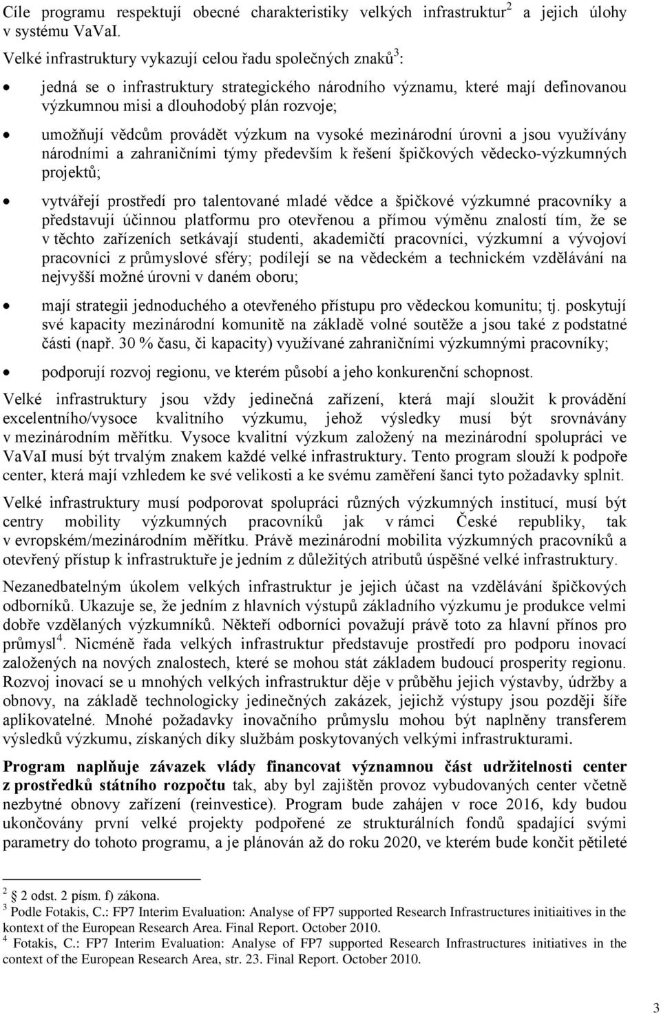 rozvoje; umožňují vědcům provádět výzkum na vysoké mezinárodní úrovni a jsou využívány národními a zahraničními týmy především k řešení špičkových vědecko-výzkumných projektů; vytvářejí prostředí pro