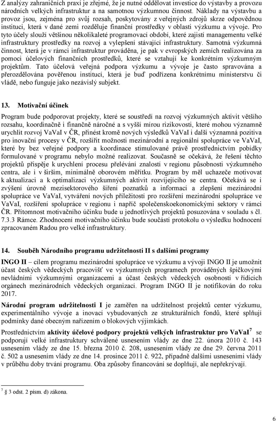 Pro tyto účely slouží většinou několikaleté programovací období, které zajistí managementu velké infrastruktury prostředky na rozvoj a vylepšení stávající infrastruktury.