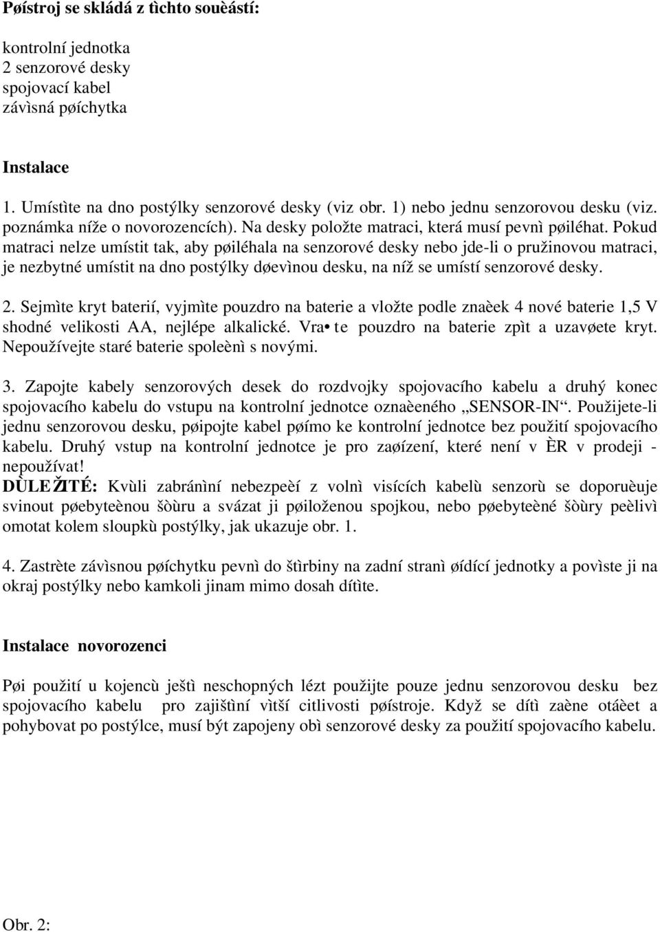 Pokud matraci nelze umístit tak, aby pøiléhala na senzorové desky nebo jde-li o pružinovou matraci, je nezbytné umístit na dno postýlky døevìnou desku, na níž se umístí senzorové desky. 2.