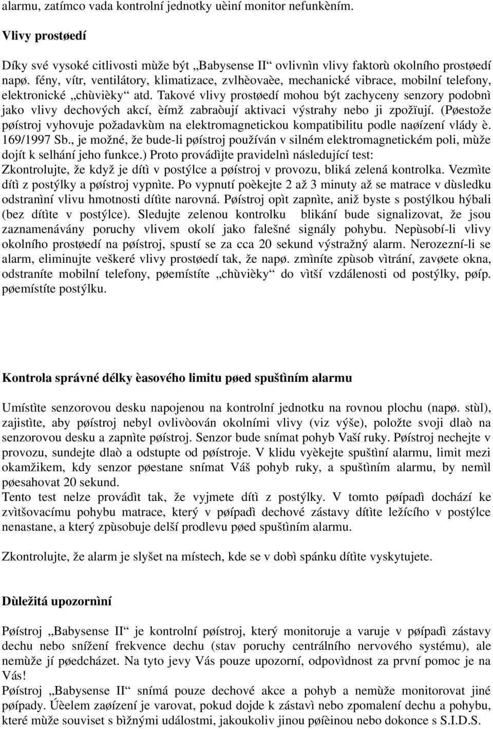 Takové vlivy prostøedí mohou být zachyceny senzory podobnì jako vlivy dechových akcí, èímž zabraòují aktivaci výstrahy nebo ji zpožïují.