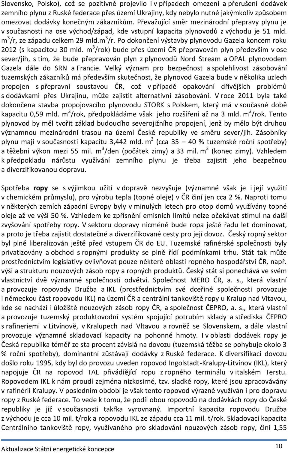 ze západu celkem 29 mld.m 3 /r. Po dokončení výstavby plynovodu Gazela koncem roku 2012 (s kapacitou 30 mld.