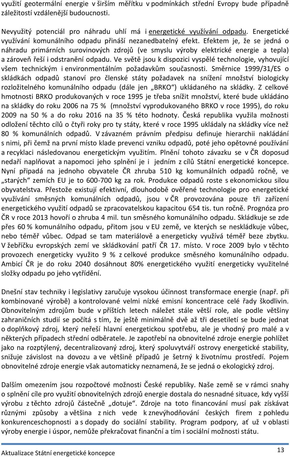 Efektem je, že se jedná o náhradu primárních surovinových zdrojů (ve smyslu výroby elektrické energie a tepla) a zároveň řeší i odstranění odpadu.