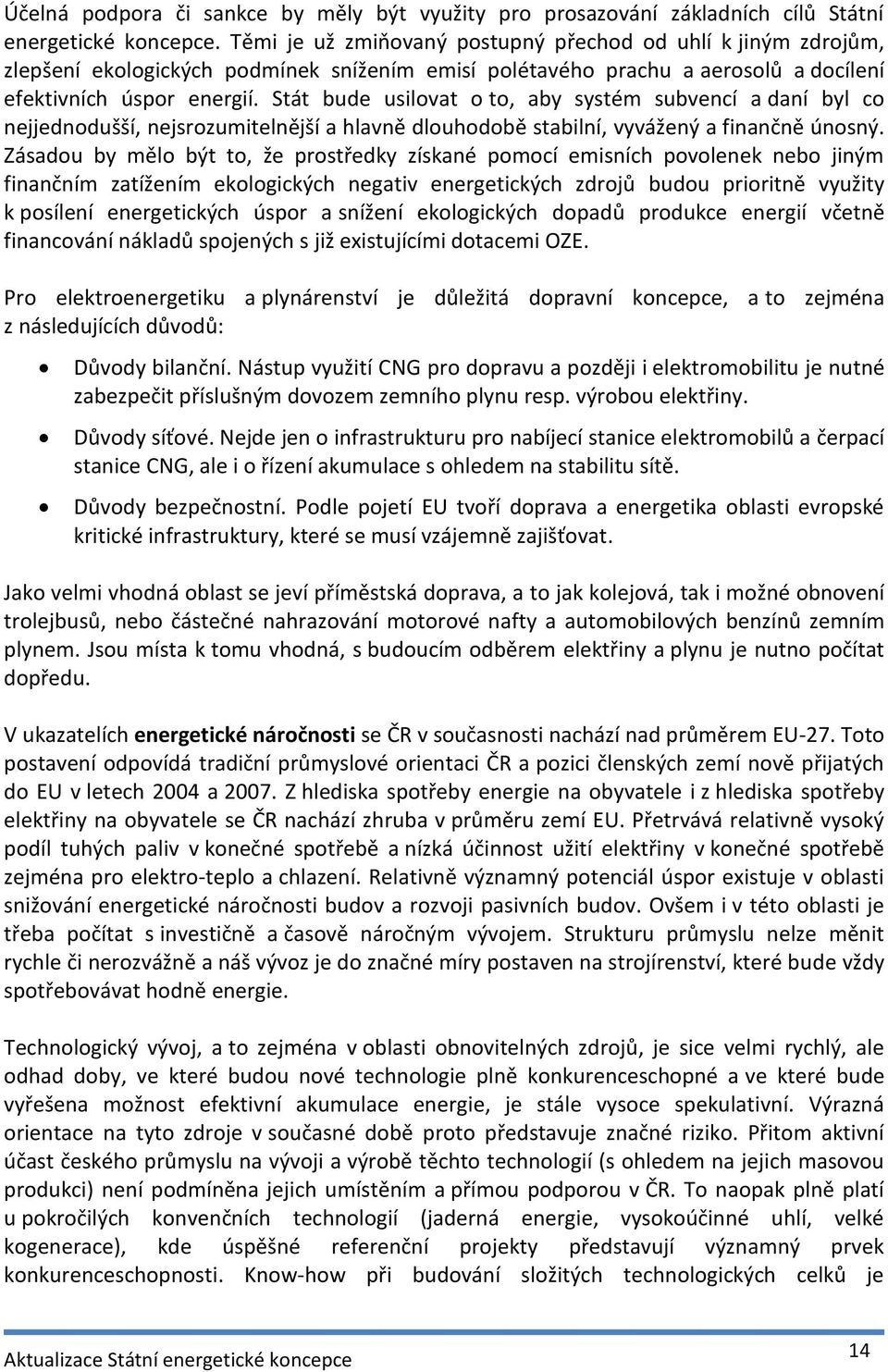 Stát bude usilovat o to, aby systém subvencí a daní byl co nejjednodušší, nejsrozumitelnější a hlavně dlouhodobě stabilní, vyvážený a finančně únosný.